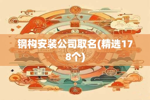 钢构安装公司取名(精选178个)
