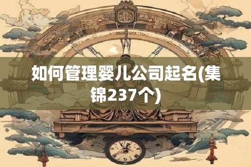 如何管理婴儿公司起名(集锦237个)