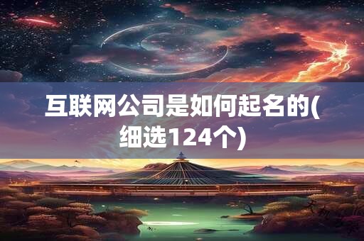 互联网公司是如何起名的(细选124个)