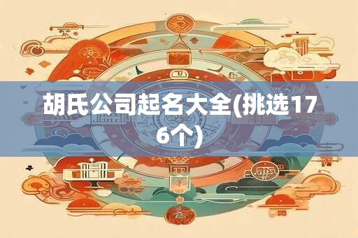 胡氏公司起名大全(挑选176个)