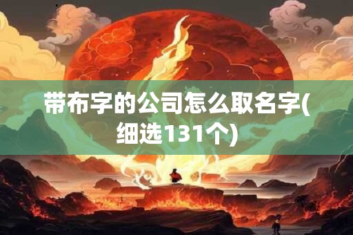 带布字的公司怎么取名字(细选131个)
