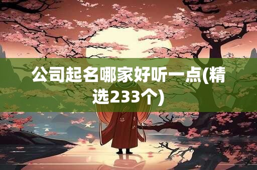 公司起名哪家好听一点(精选233个)