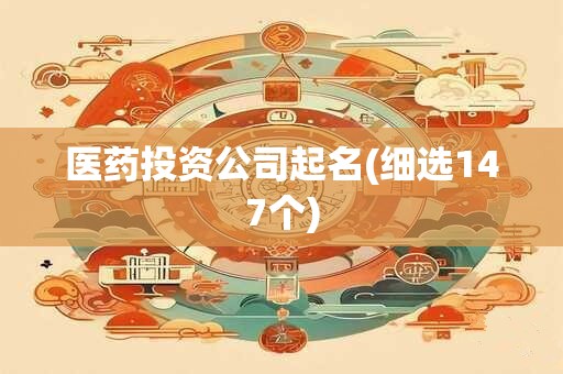 医药投资公司起名(细选147个)