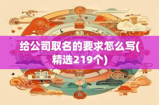 给公司取名的要求怎么写(精选219个)