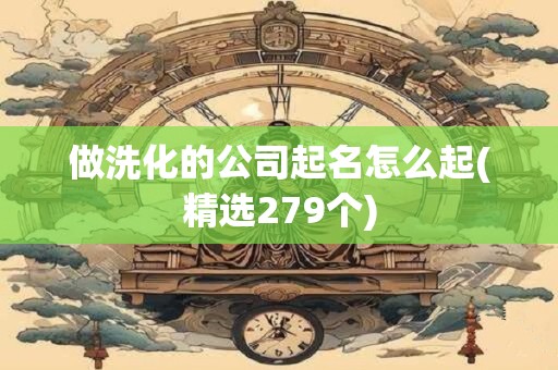 做洗化的公司起名怎么起(精选279个)
