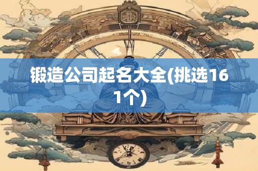 锻造公司起名大全(挑选161个)