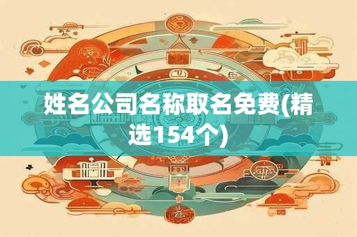 姓名公司名称取名免费(精选154个)