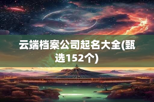 云端档案公司起名大全(甄选152个)