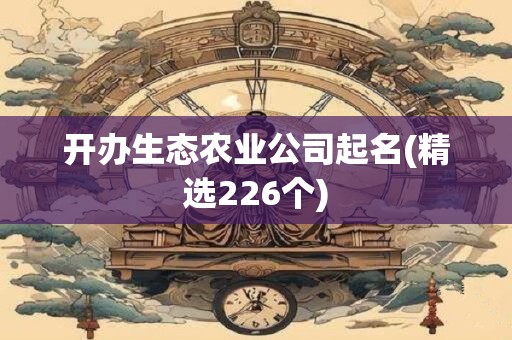 开办生态农业公司起名(精选226个)