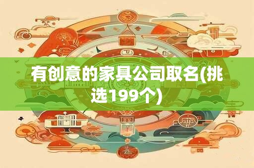 有创意的家具公司取名(挑选199个)
