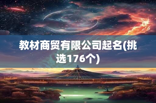 教材商贸有限公司起名(挑选176个)