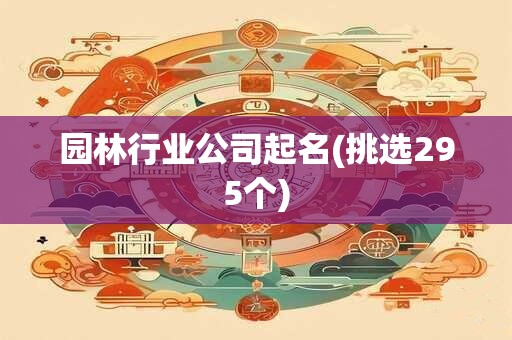 园林行业公司起名(挑选295个)