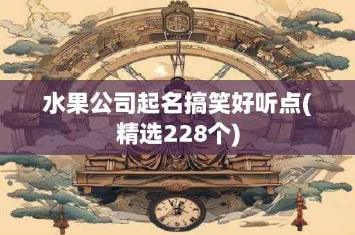 详细阅读:水果公司起名搞笑好听点(精选228个) 水果公司起名搞笑好听点(精选228个)