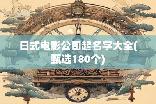 日式电影公司起名字大全(甄选180个)