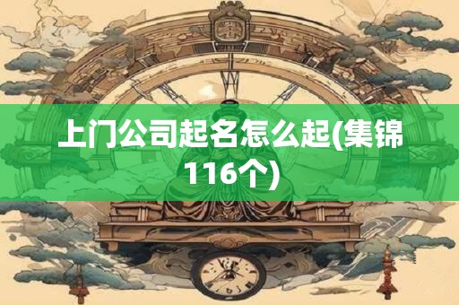 上门公司起名怎么起(集锦116个)