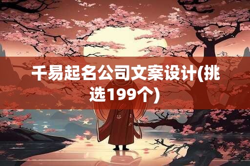 千易起名公司文案设计(挑选199个)