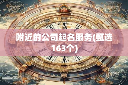 附近的公司起名服务(甄选163个)