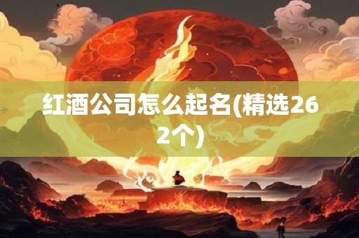 红酒公司怎么起名(精选262个)