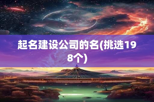 起名建设公司的名(挑选198个)