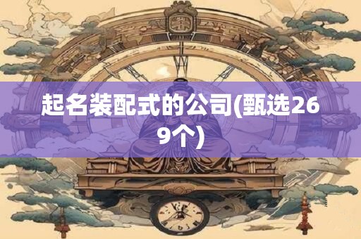 起名装配式的公司(甄选269个)