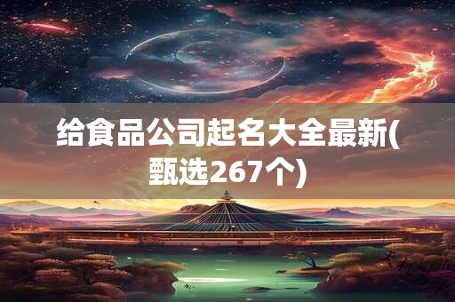 给食品公司起名大全最新(甄选267个)