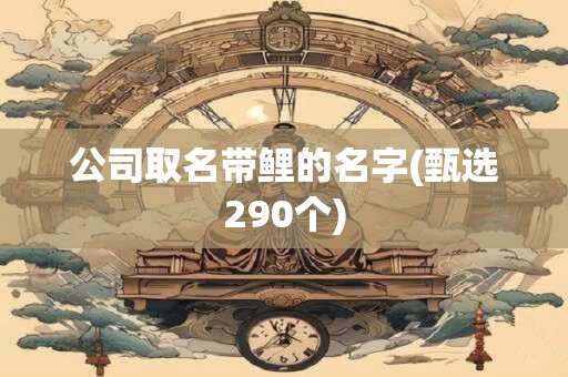 公司取名带鲤的名字(甄选290个)