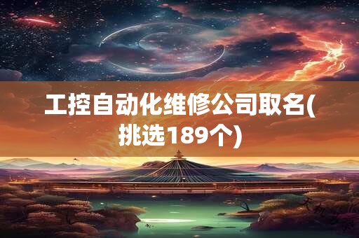 工控自动化维修公司取名(挑选189个)