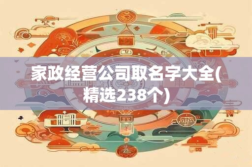 家政经营公司取名字大全(精选238个)