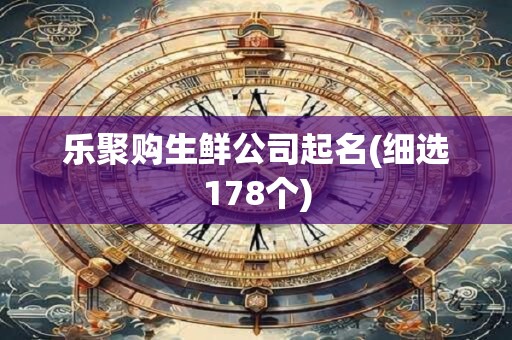 乐聚购生鲜公司起名(细选178个)