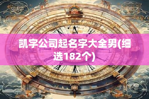 凯字公司起名字大全男(细选182个)