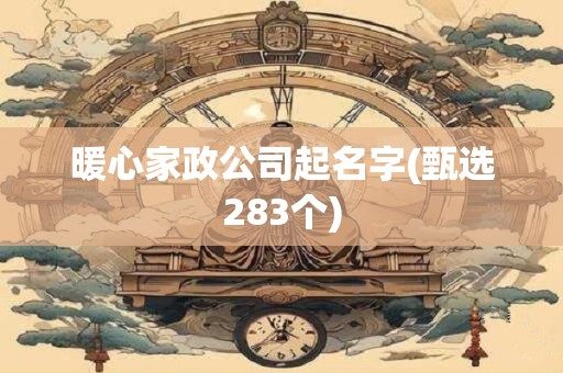 暖心家政公司起名字(甄选283个)