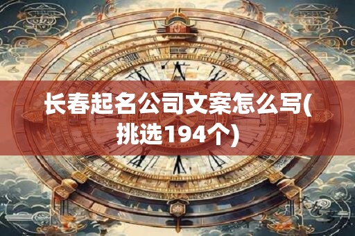 长春起名公司文案怎么写(挑选194个)