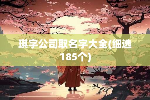 琪字公司取名字大全(细选185个)