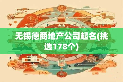 无锡德商地产公司起名(挑选178个)