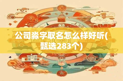 公司淼字取名怎么样好听(甄选283个)