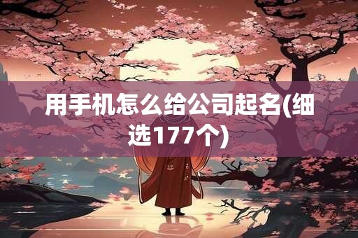 用手机怎么给公司起名(细选177个)