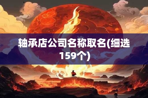 轴承店公司名称取名(细选159个)
