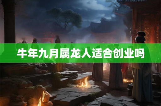 牛年九月属龙人适合创业吗