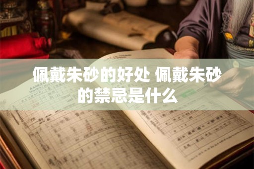 佩戴朱砂的好处 佩戴朱砂的禁忌是什么