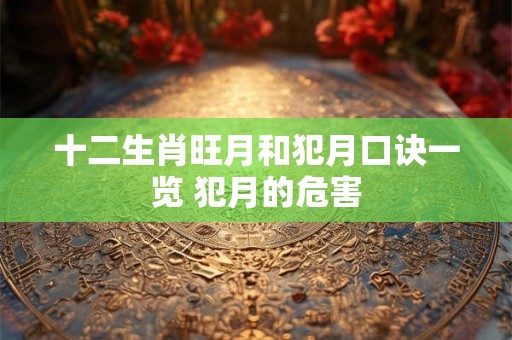 十二生肖旺月和犯月口诀一览 犯月的危害