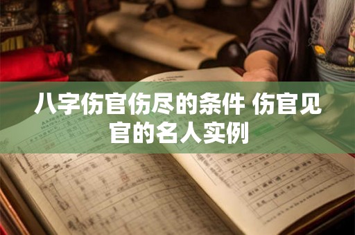 八字伤官伤尽的条件 伤官见官的名人实例