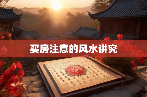 详细阅读:买房注意的风水讲究 买房注意的风水讲究
